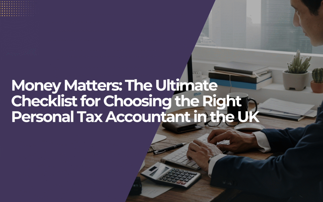 Money Matters: The Ultimate Checklist for Choosing the Right Personal Tax Accountant in the UK