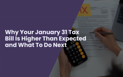 Why Your January 31 Tax Bill Is Higher Than Expected and What To Do Next