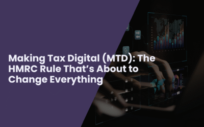Making Tax Digital (MTD): The HMRC Rule That’s About to Change Everything